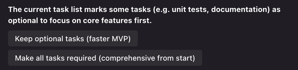 The current task list marks some tasks (e.g. unit tests, documentation) as optional to focus on core features first.

Keep optional tasks (faster MVP)
Make all tasks required (comprehensive from start)
